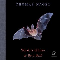 What Is It Like to Be a Bat? Audibook, by Thomas Nagel