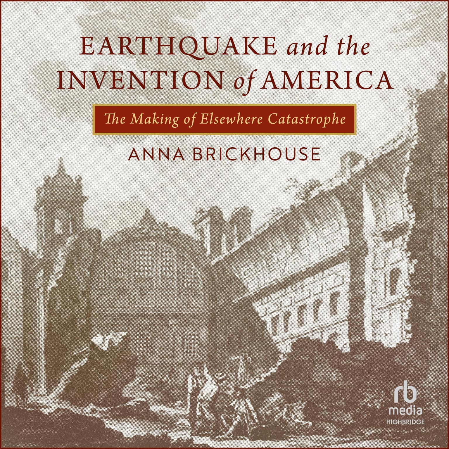 Earthquake and the Invention of America: The Making of Elsewhere Catastrophe Audiobook, by Anna Brickhouse