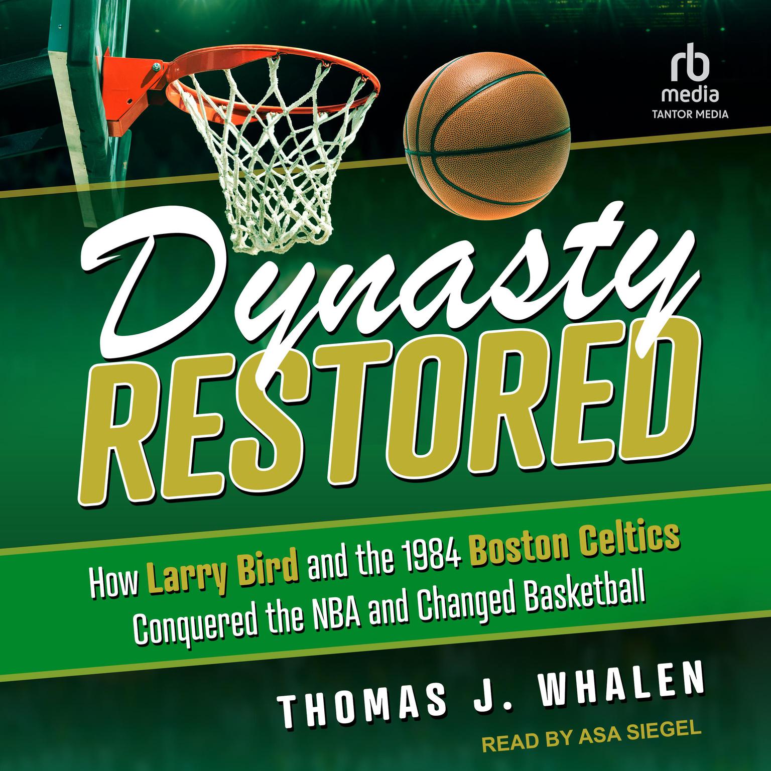 Dynasty Restored: How Larry Bird and the 1984 Boston Celtics Conquered the NBA and Changed Basketball Audiobook, by Thomas J. Whalen