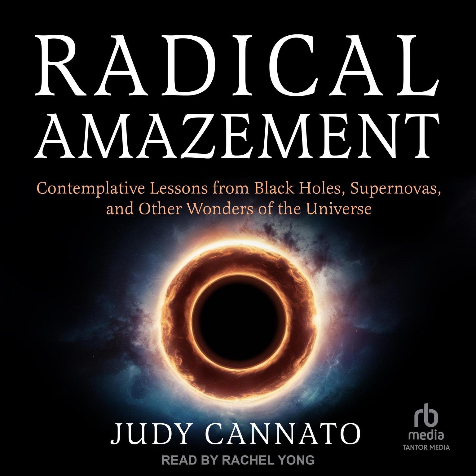 Radical Amazement: Contemplative Lessons from Black Holes, Supernovas, And Other Wonders of the Universe Audiobook, by Judy Cannato