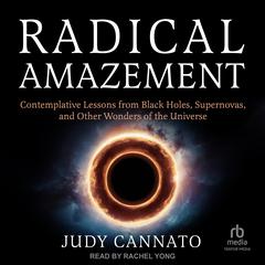 Radical Amazement: Contemplative Lessons from Black Holes, Supernovas, And Other Wonders of the Universe Audibook, by Judy Cannato