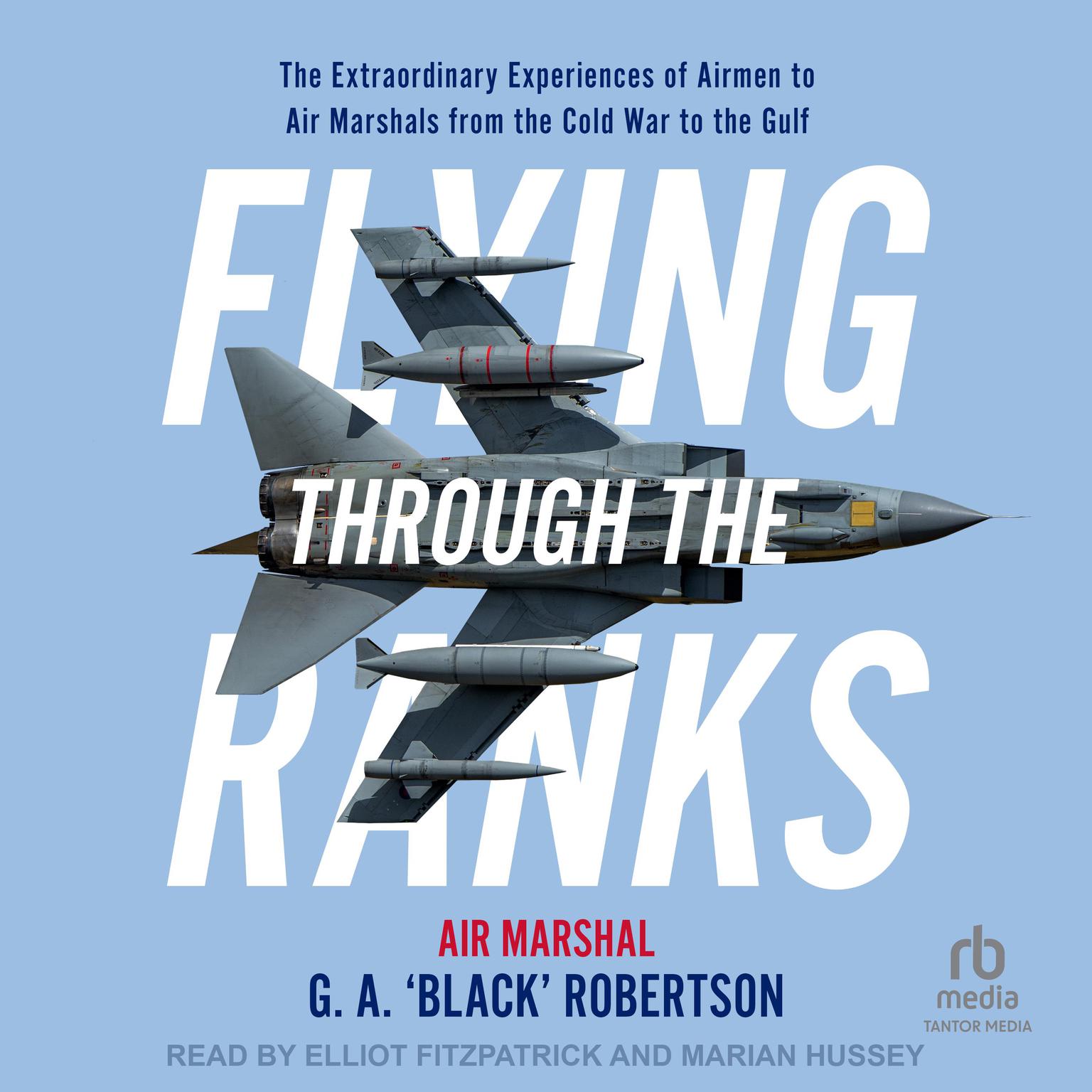 Flying Through the Ranks: The Extraordinary Experiences of Airmen to Air Marshals from the Cold War to the Gulf Audiobook, by Air Marshal G.A. 'Black’ Robertson