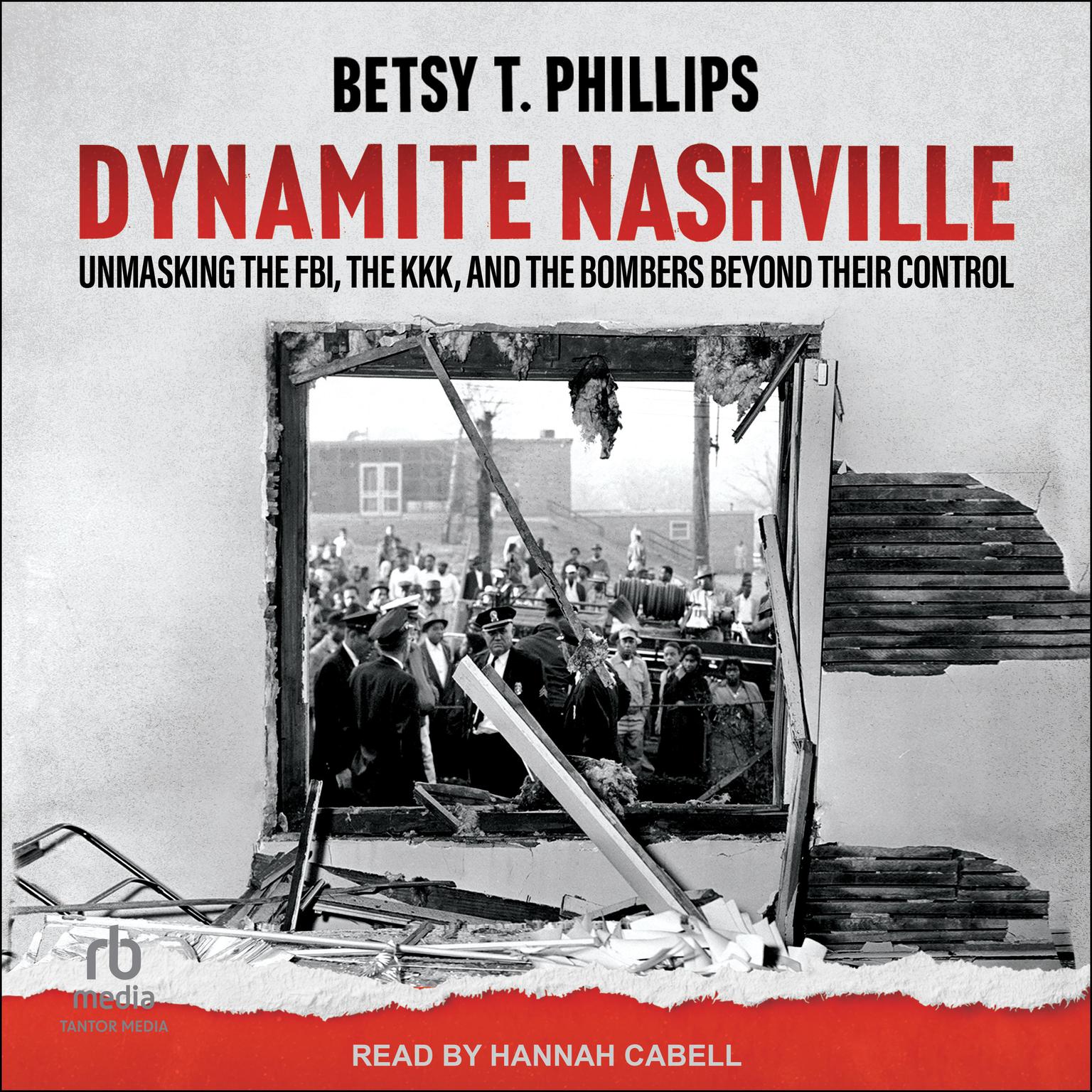 Dynamite Nashville: Unmasking the FBI, the KKK, and the Bombers beyond their Control Audiobook, by Betsy T. Phillips