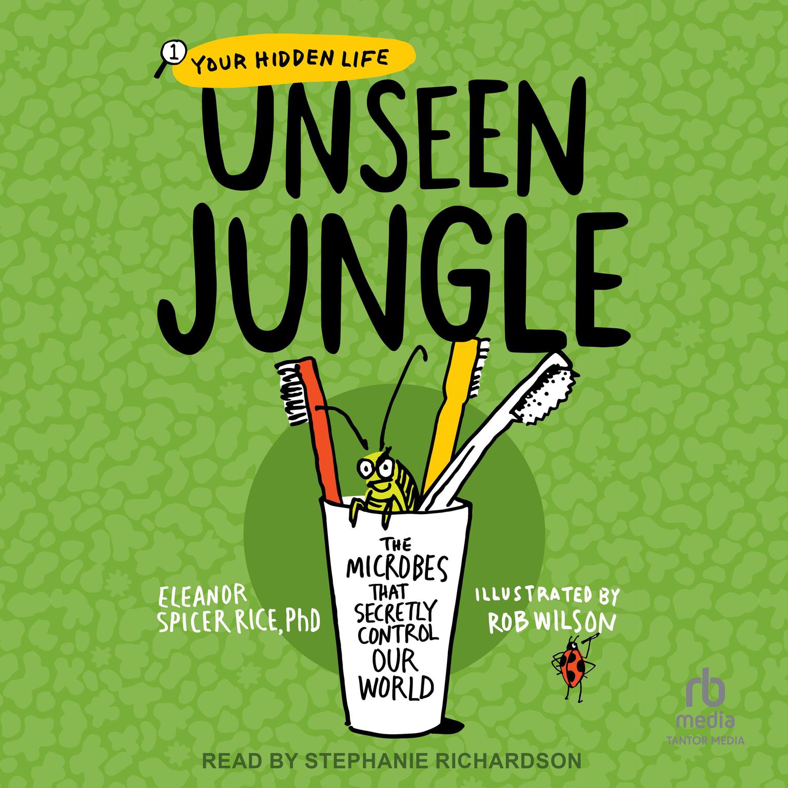 Unseen Jungle: The Microbes That Secretly Control Our World Audiobook, by Eleanor Spicer Rice