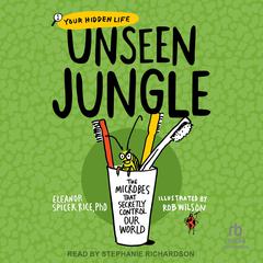 Unseen Jungle: The Microbes That Secretly Control Our World Audibook, by Eleanor Spicer Rice