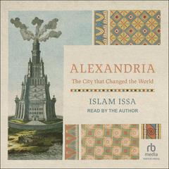 Alexandria: The City that Changed the World Audibook, by Islam Issa