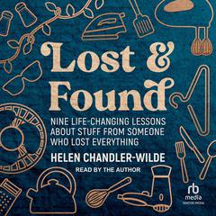 Lost & Found: Nine life-changing lessons about stuff from someone who lost everything Audibook, by Helen Chandler-Wilde