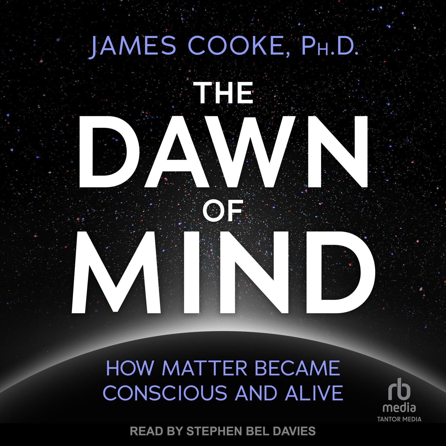 The Dawn of Mind: How Matter Became Conscious and Alive Audiobook, by James Cooke