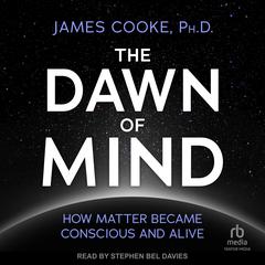 The Dawn of Mind: How Matter Became Conscious and Alive Audibook, by James Cooke