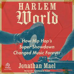 Harlem World: How Hip Hop's Super Showdown Changed Music Forever Audibook, by Jonathan Mael