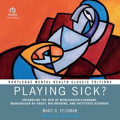 Playing Sick?: Untangling the Web of Munchausen Syndrome, Munchausen by Proxy, Malingering, and Factitious Disorder Audibook, by Marc D. Feldman