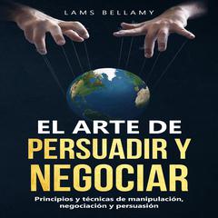 El arte de persuadir y negociar: Principios y técnicas de manipulación, negociación y persuasión Audibook, by Lams Belamy