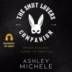 The Smut Lover's Companion: Where Reading Turns to Practice Audibook, by Ashley Michele