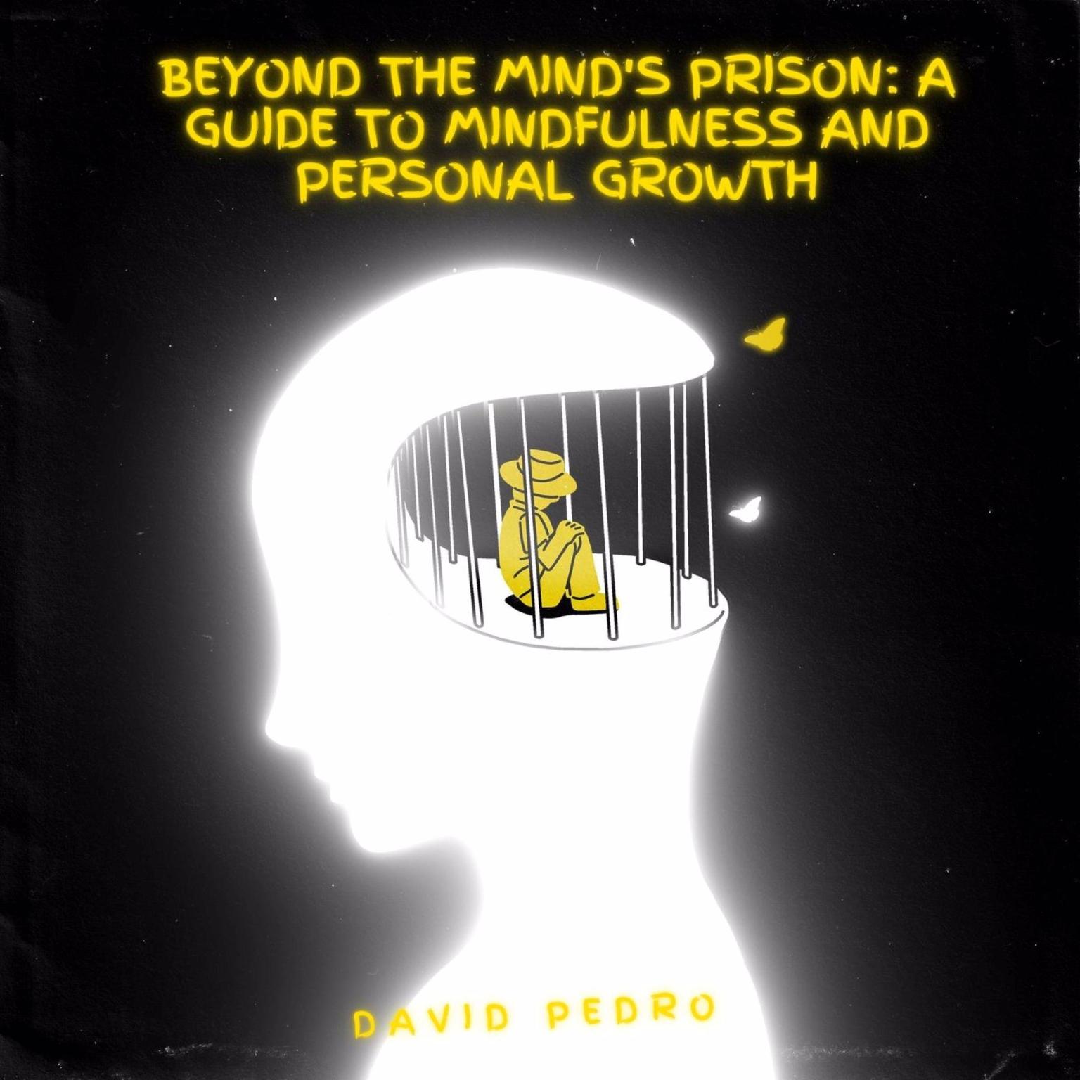 Beyond the Minds Prison A Guide to Mindfulness and Personal Growth Audiobook, by David Pedro