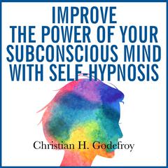 Improve the Power of Your Subconscious Mind with Self-Hypnosis Audibook, by Christian H. Godefroy