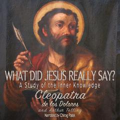 What Did Jesus Really Say?: A Study Of The Inner Knowledge Audibook, by Arthur Telling