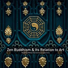 Zen Buddhism And Its Relation To Art Audibook, by Arthur Waley