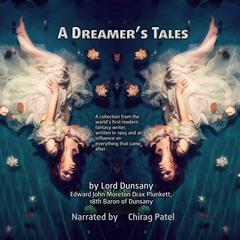 A Dreamer's Tales: A collection from the world’s first modern fantasy writer, written in 1905 and an influence on everything that came after. Audibook, by Lord Dunsany