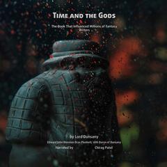 Time And The Gods: The Book That Influenced Millions of Fantasy Writers Audibook, by Lord Dunsany