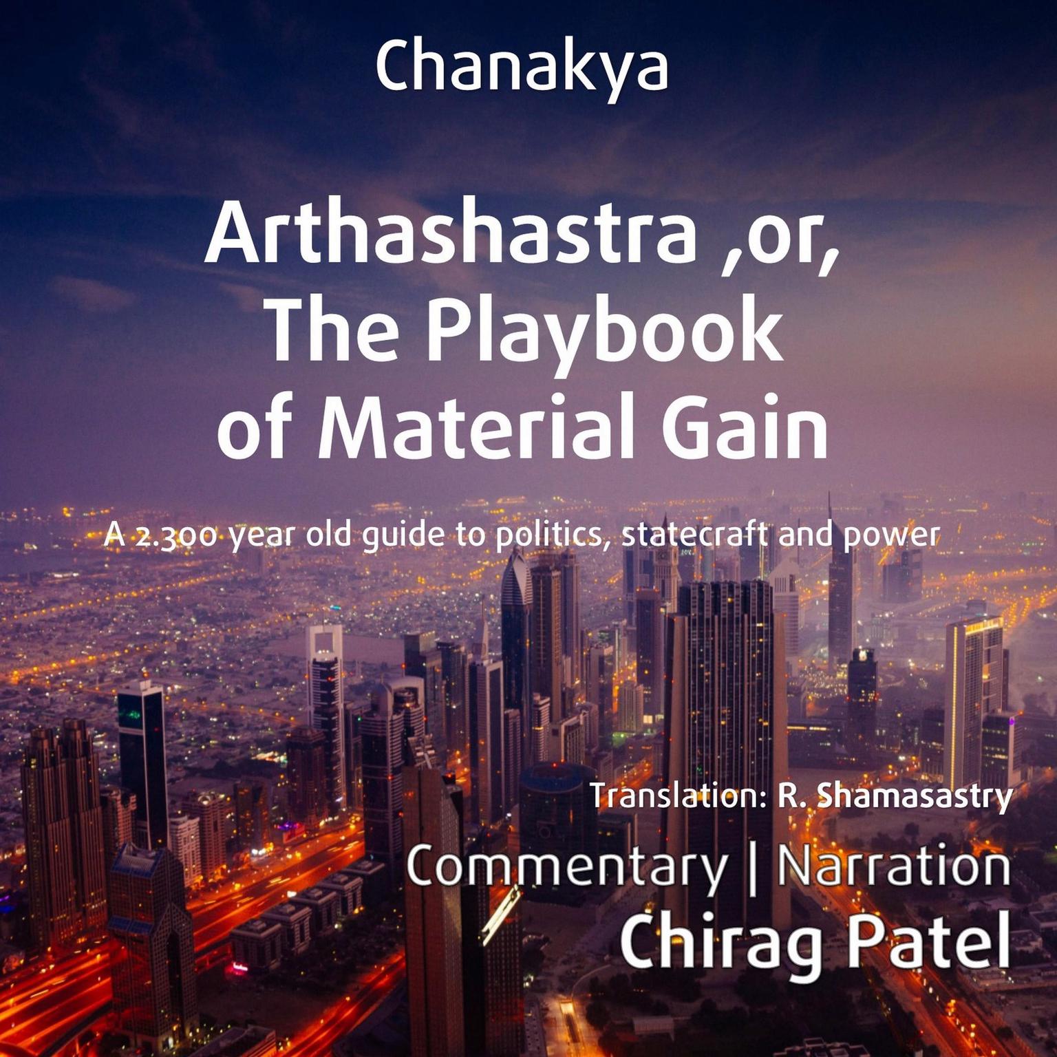 Arthashastra, or, The Playbook of Material Gain: Pragmatic and amoral tips on how to gain, defend, and expand power from India’s greatest philosopher. Audiobook, by Kautilya Chanakya