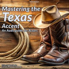 Mastering the Texas Accent: An Audioguide for Actors Audibook, by Oscar Stanley