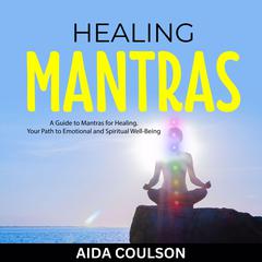 Healing Mantras: A Guide to Mantras for Healing. Your Path to Emotional and Spiritual Well-Being Audibook, by Aida Coulson