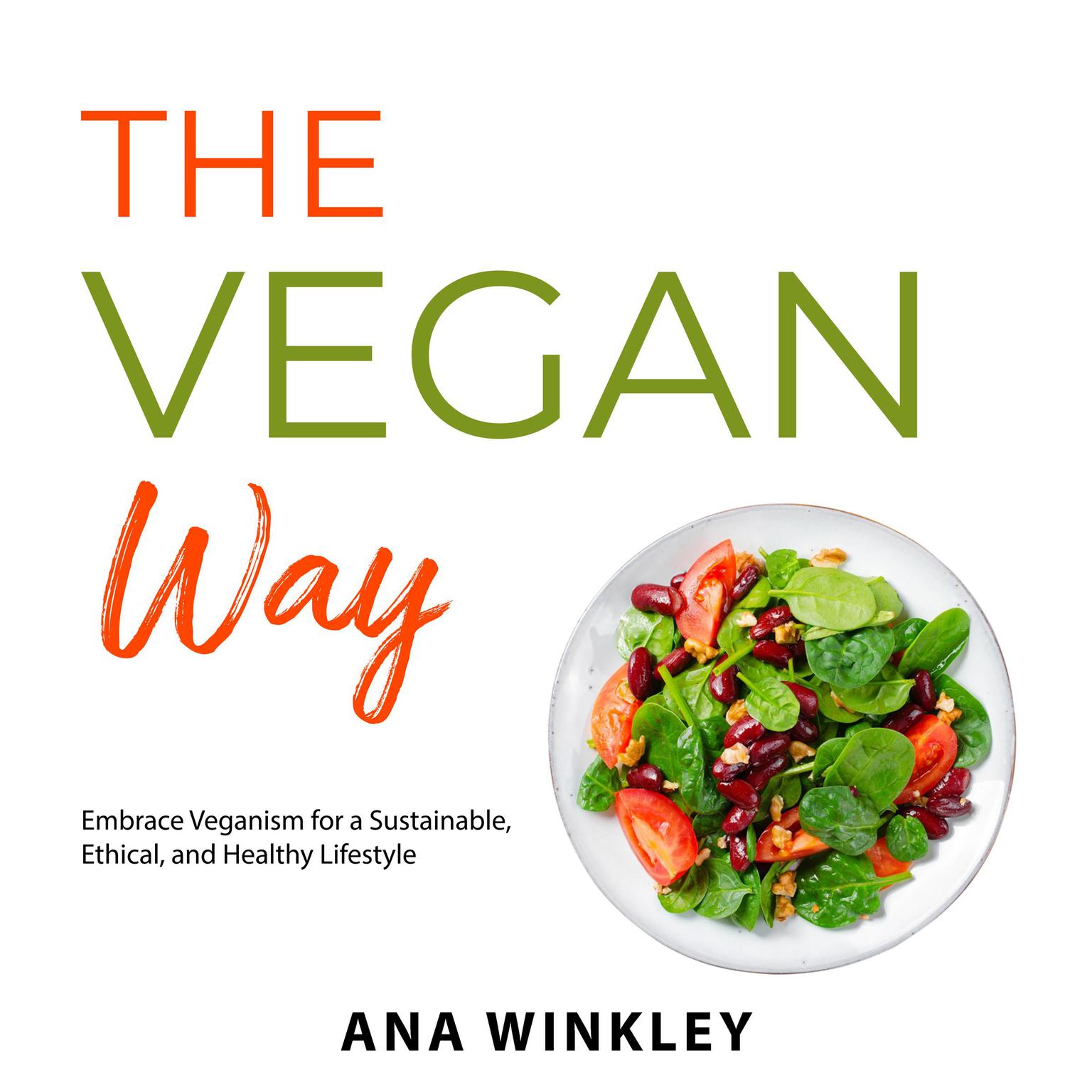 The Vegan Way: Embrace Veganism for a Sustainable, Ethical, and Healthy Lifestyle Audiobook, by Ana Winkley