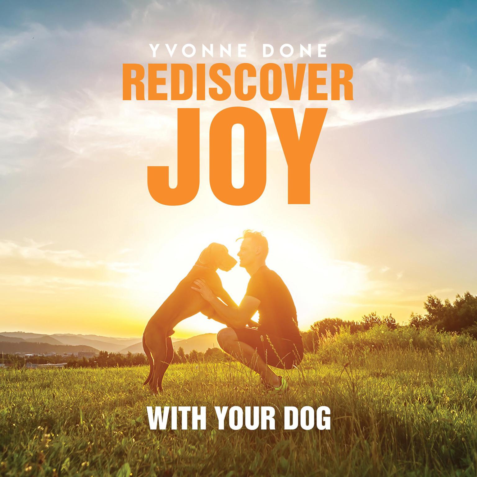 Rediscover Joy with your dog: How to train your dog to live in harmony with your family Audiobook, by Yvonne Done