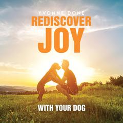 Rediscover Joy with your dog: How to train your dog to live in harmony with your family Audibook, by Yvonne Done