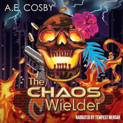 The Chaos Wielder: A Dark Urban Fantasy Audibook, by A.E. Cosby