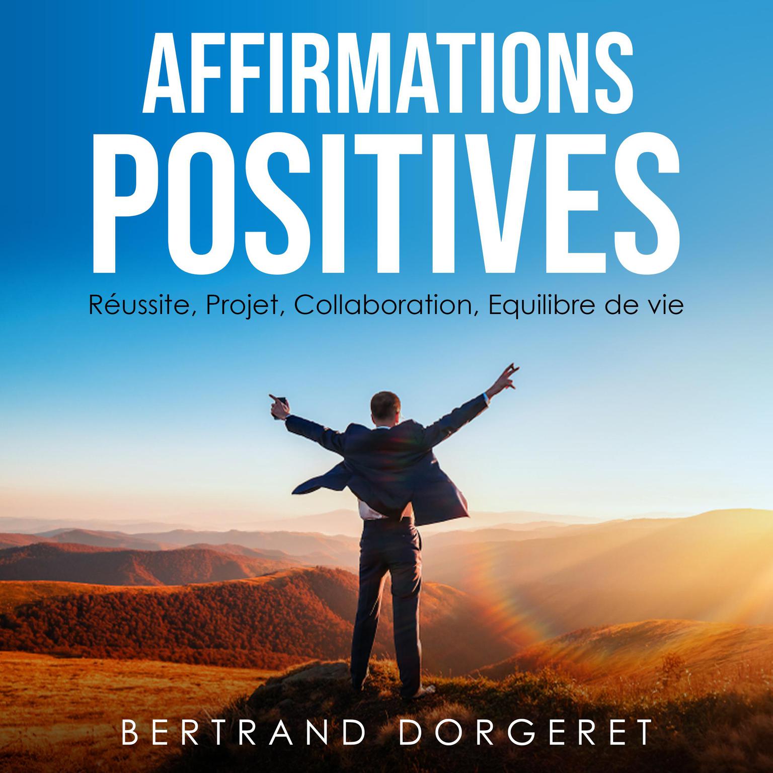 Affirmations Positives: Réussite, Projet, Collaboration, Equilibre de vie Audiobook, by Bertrand Dorgeret