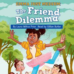 The Friend Dilemma: Emma Just Medium Book 2 Audibook, by Laura Wiltse Prior