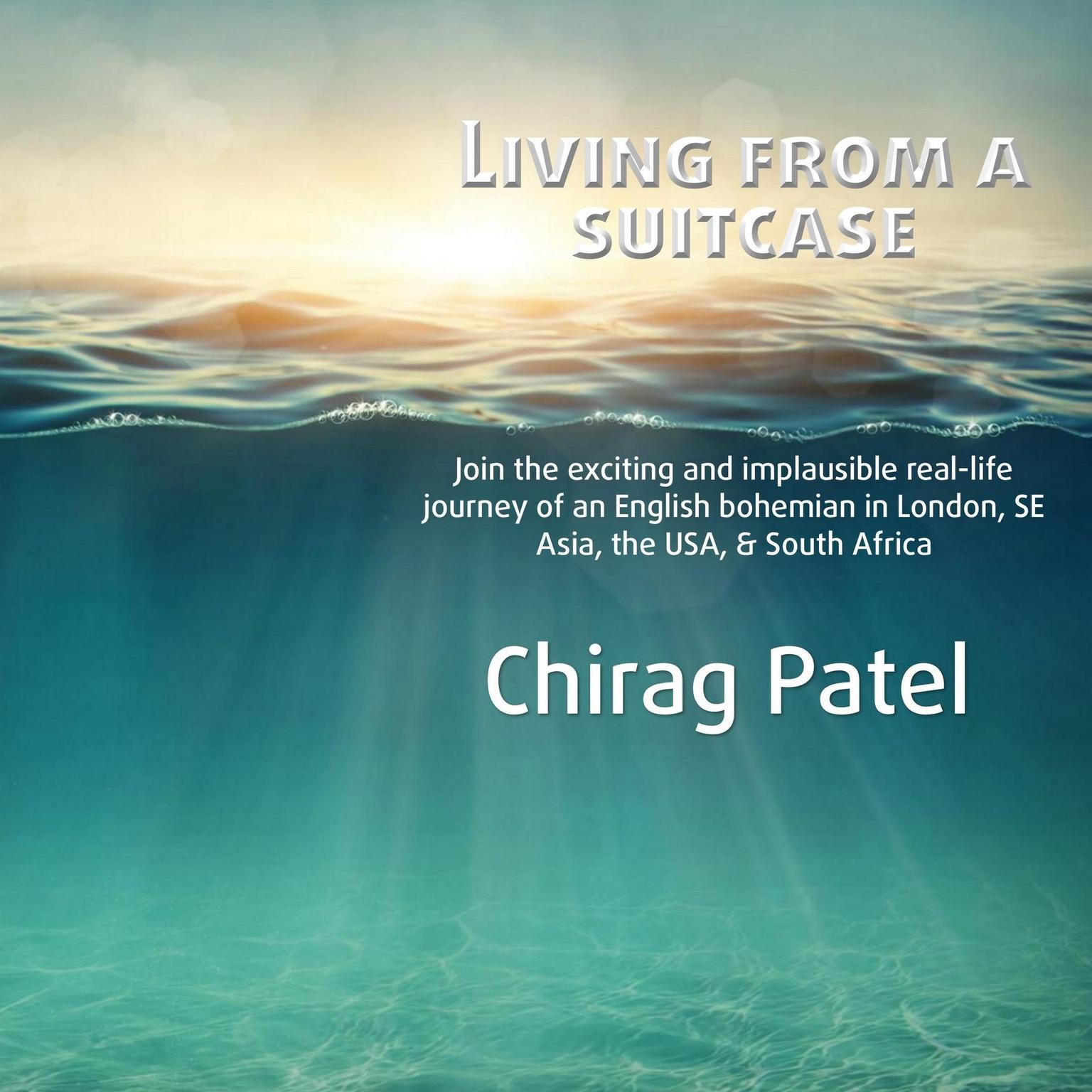 Living from a suitcase: Join the exciting and implausible real-life journey of an English bohemian in London, SE Asia, the USA, & South Africa Audiobook, by Chirag Patel