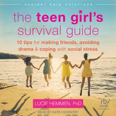 The Teen Girl's Survival Guide: Ten Tips for Making Friends, Avoiding Drama, and Coping with Social Stress Audibook, by Lucie Hemmen