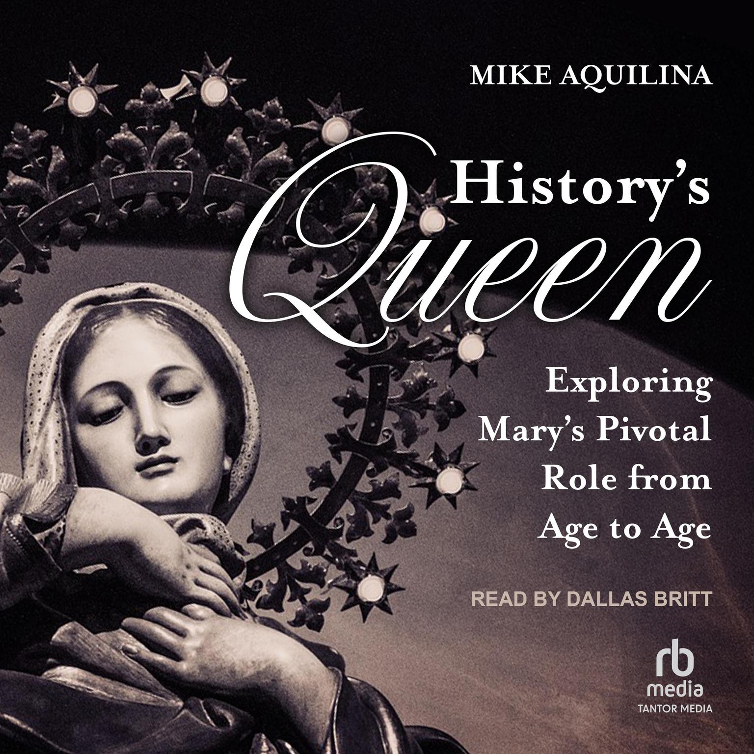 Historys Queen: Exploring Marys Pivotal Role from Age to Age Audiobook, by Mike Aquilina