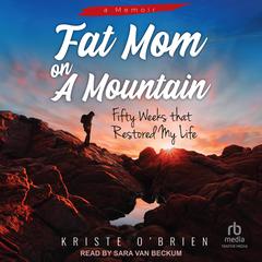 Fat Mom on a Mountain: Fifty Weeks that Restored My Life Audibook, by Kriste O'Brien