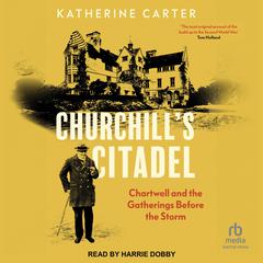 Churchill's Citadel: Chartwell and the Gatherings Before the Storm Audibook, by Katherine Carter