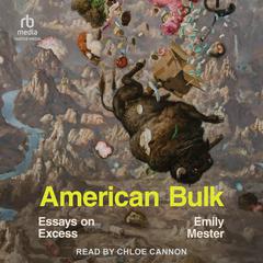 American Bulk: Essays on Excess Audibook, by Emily Mester