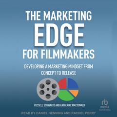 The Marketing Edge for Filmmakers: Developing a Marketing Mindset from Concept to Release Audibook, by Katherine Macdonald