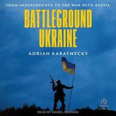 Battleground Ukraine: From Independence to the War with Russia Audibook, by Adrian Karatnycky