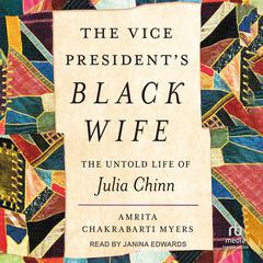 The Vice President's Black Wife: The Untold Life of Julia Chinn Audibook, by Amrita Chakrabarti Myers