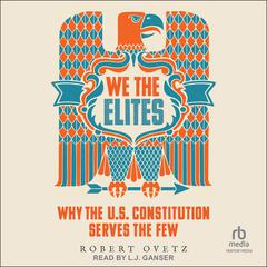 We the Elites: Why the US Constitution Serves the Few Audibook, by Robert Ovetz