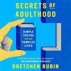 Secrets of Adulthood: Simple Truths for Our Complex Lives Audibook, by Gretchen Rubin