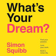 What's Your Dream?: Find Your Passion. Love Your Work. Build a Richer Life. Audibook, by Simon Squibb