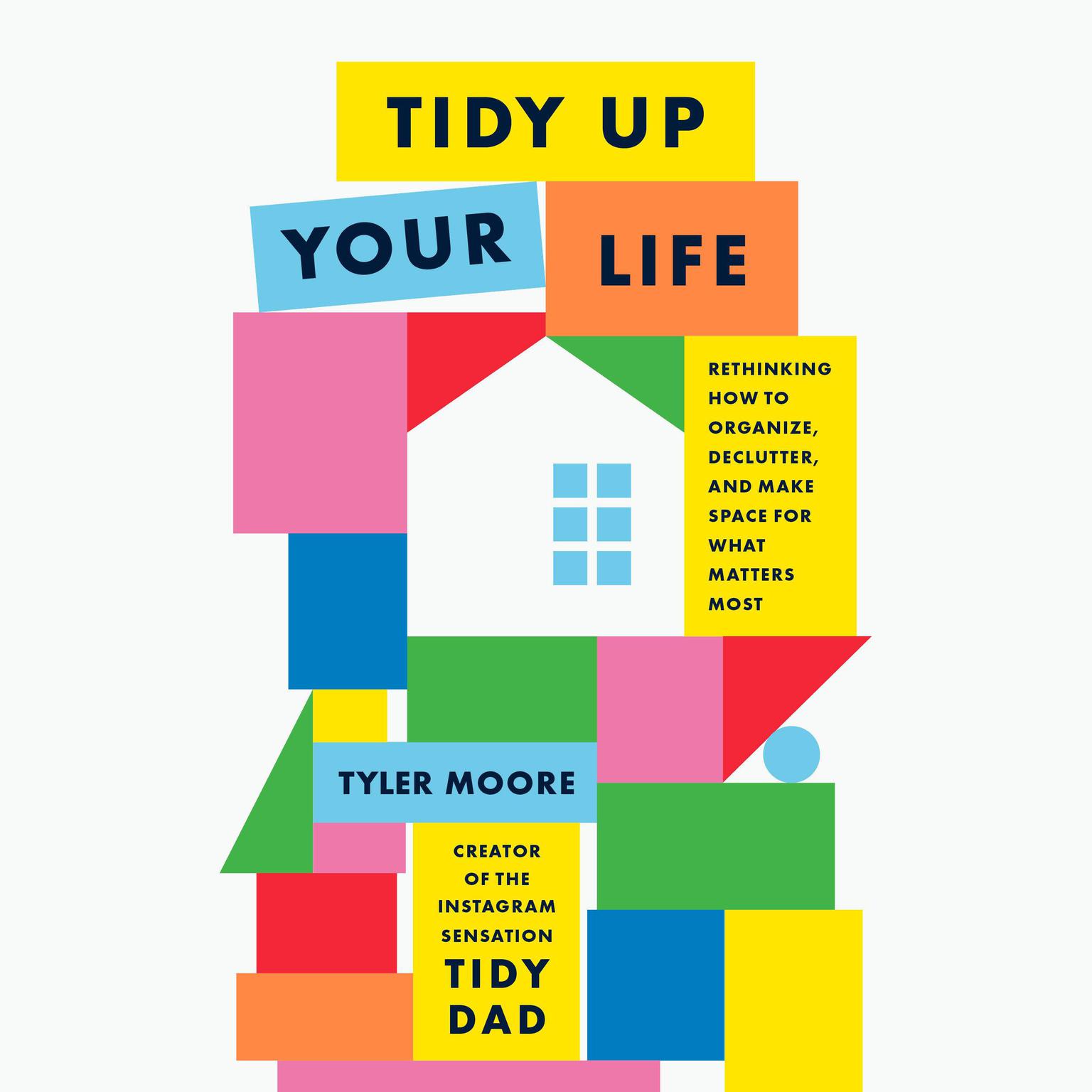 Tidy Up Your Life: Rethinking How to Organize, Declutter, and Make Space for What Matters Most Audiobook, by Tyler Moore