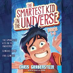 The Smartest Kid in the Universe: Books 1-3: The Smartest Kid in the Universe, Book 1; Genius Camp: The Smartest Kid in the Universe, Book 2; Evil Genius: The Smartest Kid in the Universe, Book 3 Audibook, by Chris Grabenstein