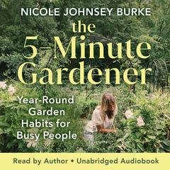 The 5-Minute Gardener: Year-Round Garden Habits for Busy People Audibook, by Nicole Johnsey Burke