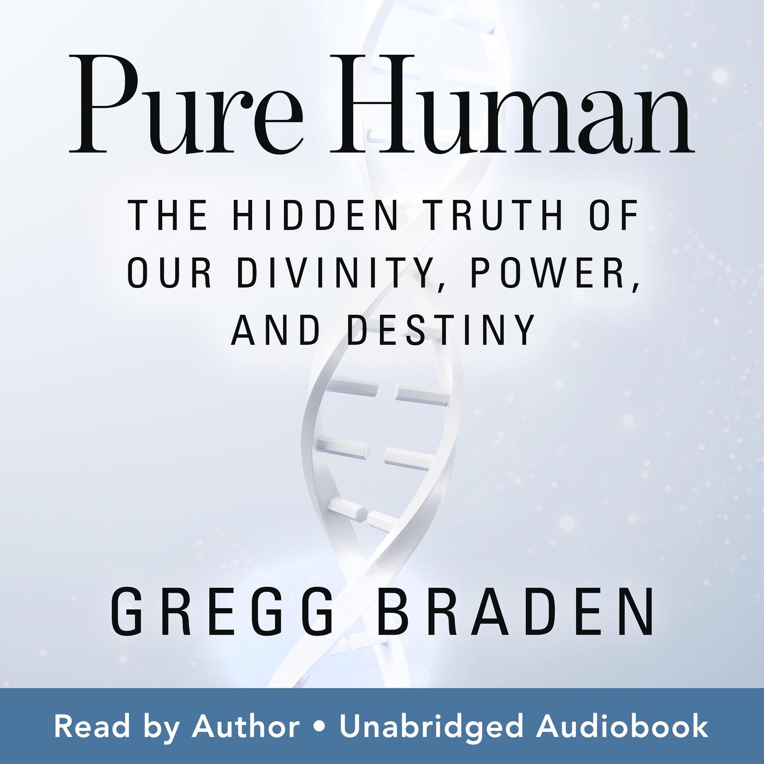 Pure Human: The Hidden Truth of Our Divinity, Power, and Destiny Audiobook, by Gregg Braden