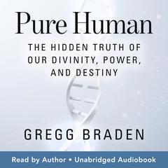 Pure Human: The Hidden Truth of Our Divinity, Power, and Destiny Audibook, by Gregg Braden