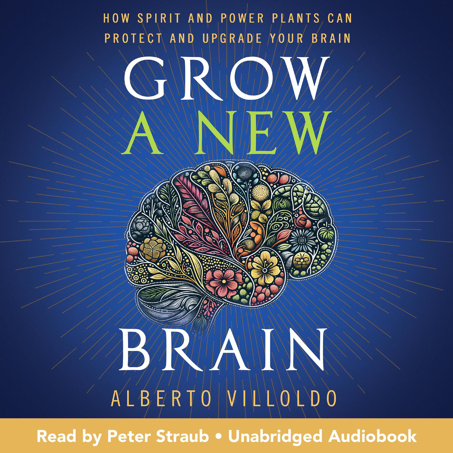 Grow a New Brain: How Spirit and Power Plants Can Protect and Upgrade Your Brain Audiobook, by Alberto Villoldo